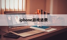 iphone游戏退费(苹果手机游戏退钱会不会对自己id有什么)