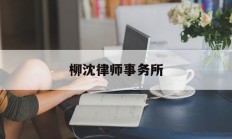 柳沈律师事务所(柳沈律师事务所电话)