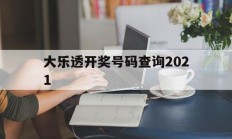 大乐透开奖号码查询2021(大乐透开奖号码查询2021年)