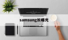 关于samsung长曝光的信息