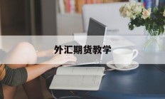 外汇期货教学(外汇期货的交易规则)