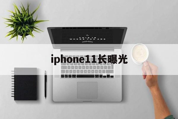 iphone11长曝光(iphone长曝光怎么让人不曝光)